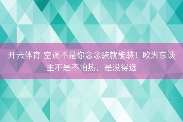 开云体育 空调不是你念念装就能装！欧洲东谈主不是不怕热，是没得选