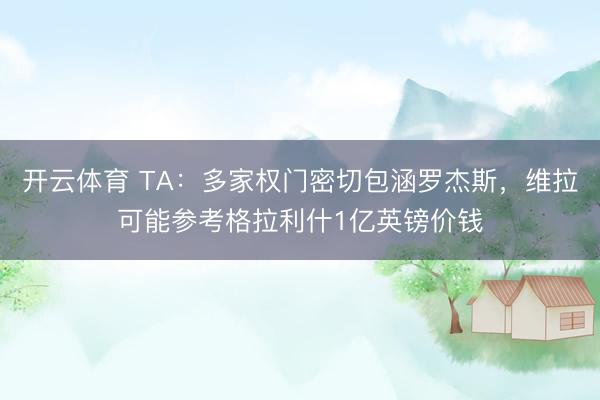 开云体育 TA:多家权门密切包涵罗杰斯,维拉可能参考格拉利什1亿英镑价钱